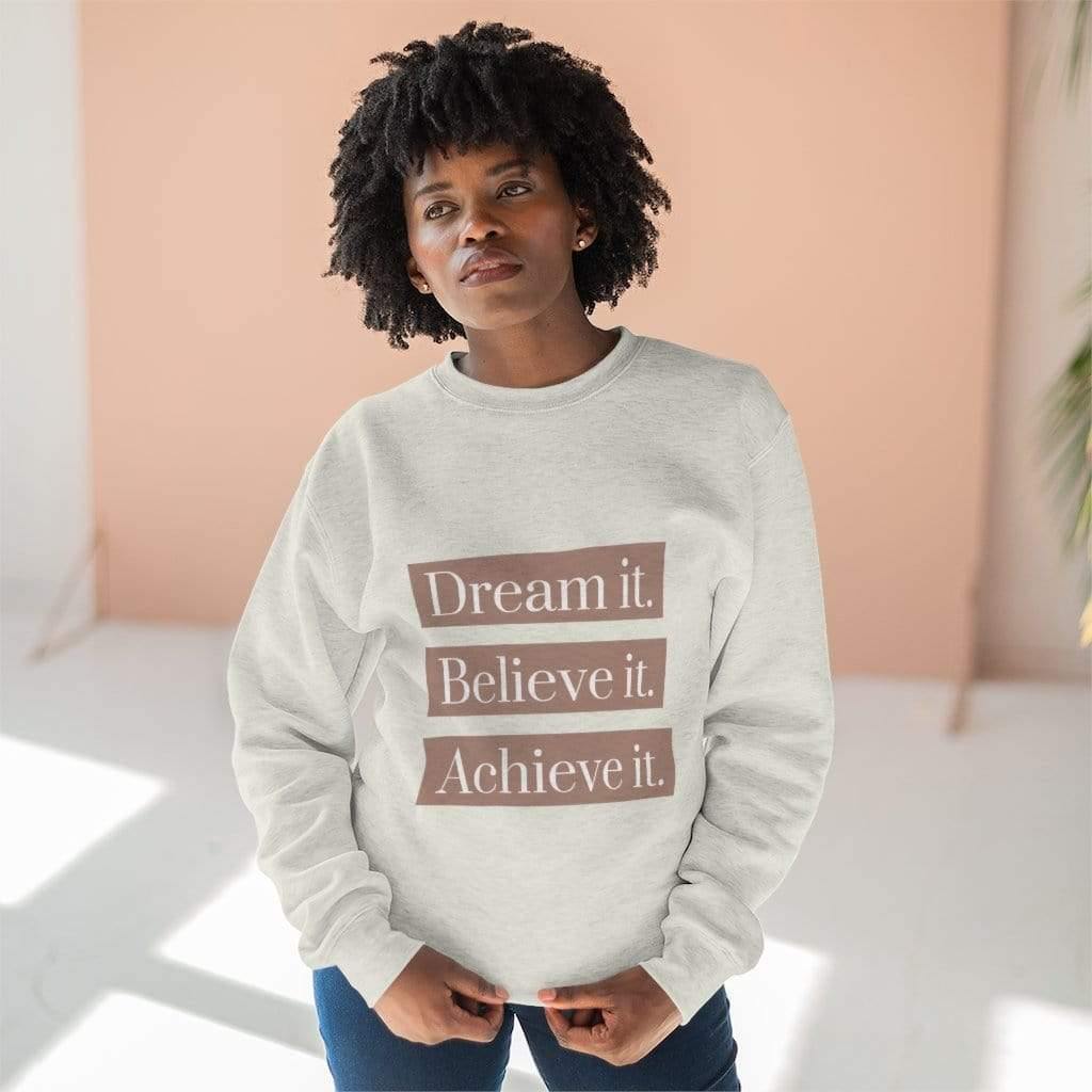 Dream it. Believe it. Achieve it. Sweatshirt - SelHope Fashion